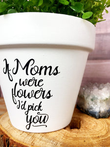 If Moms Were Flowers I'd Pick You (Version 1)