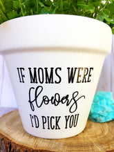 Load image into Gallery viewer, If Moms were Flowers I&#39;d Pick You (Version 2)