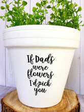 Load image into Gallery viewer, If Dads Were Flowers I&#39;d Pick You