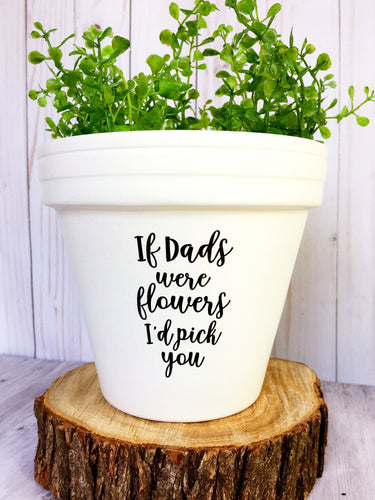If Dads Were Flowers I'd Pick You