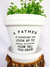 Load image into Gallery viewer, A Father is Someone You Look Up To No Matter How Tall You Grow
